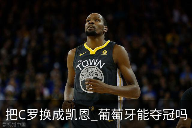 把C罗换成凯恩 葡萄牙能夺冠吗