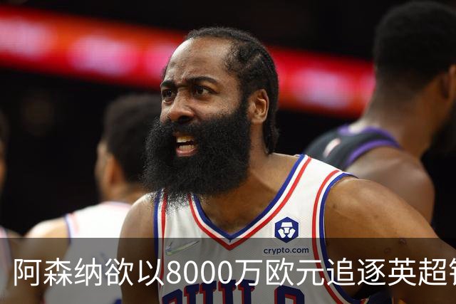 阿森纳欲以8000万欧元追逐英超银靴，西甲明星或将加盟