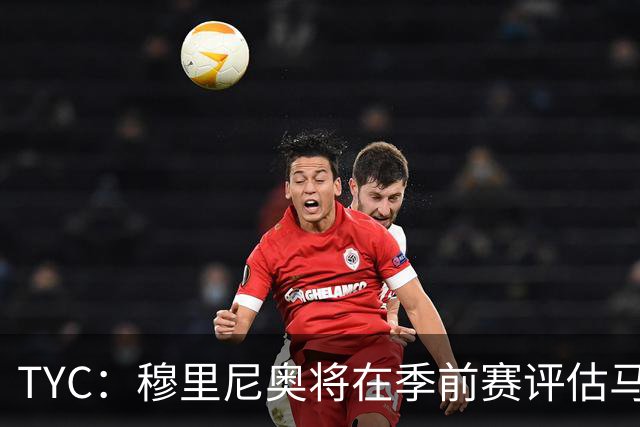 TYC：穆里尼奥将在季前赛评估马斯坦托诺 以决定其留队或另寻出路